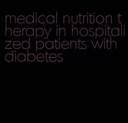 medical nutrition therapy in hospitalized patients with diabetes