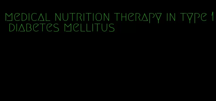 medical nutrition therapy in type 1 diabetes mellitus
