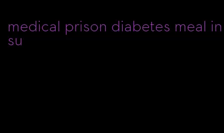 medical prison diabetes meal insu