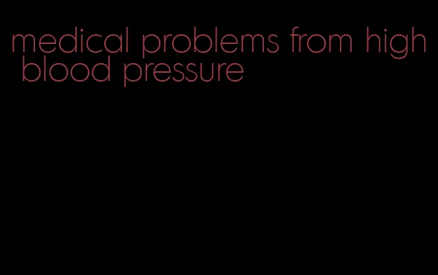 medical problems from high blood pressure