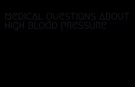 medical questions about high blood pressure