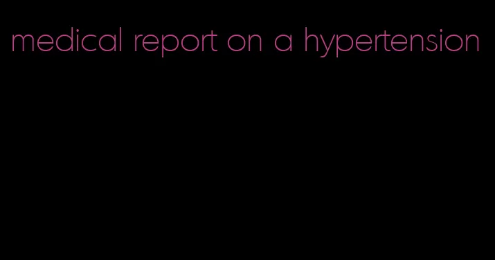 medical report on a hypertension
