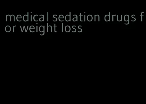 medical sedation drugs for weight loss