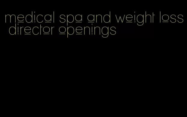 medical spa and weight loss director openings