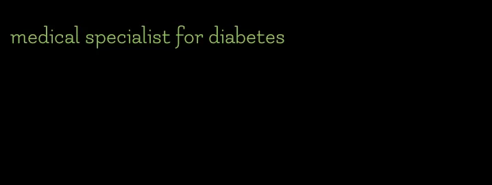 medical specialist for diabetes