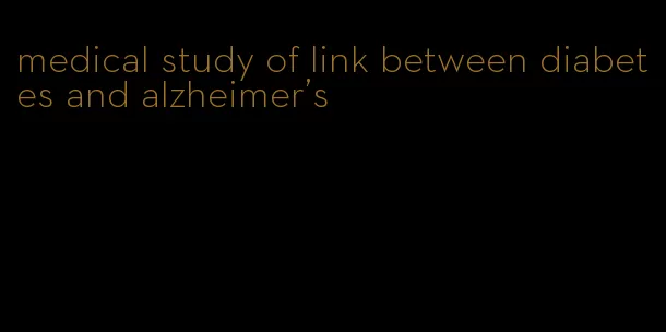 medical study of link between diabetes and alzheimer's
