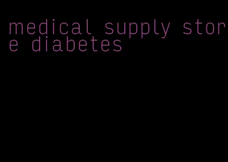 medical supply store diabetes