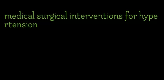 medical surgical interventions for hypertension