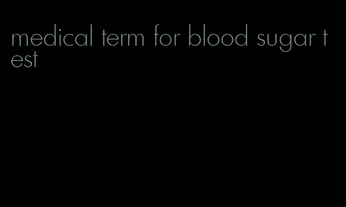 medical term for blood sugar test