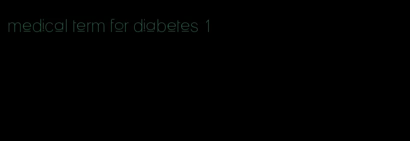 medical term for diabetes 1