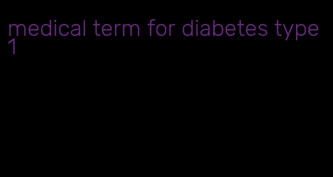 medical term for diabetes type 1