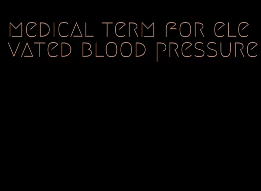 medical term for elevated blood pressure
