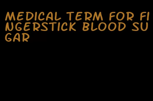 medical term for fingerstick blood sugar