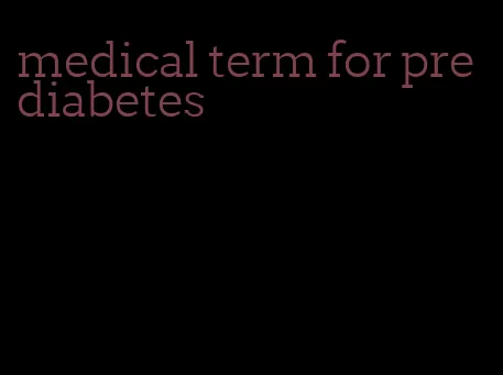 medical term for prediabetes