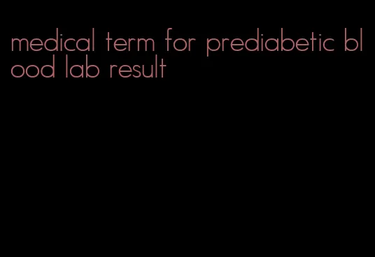 medical term for prediabetic blood lab result