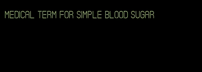 medical term for simple blood sugar