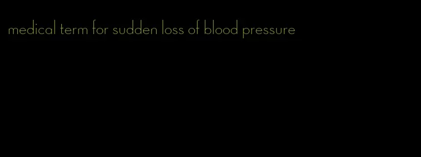 medical term for sudden loss of blood pressure