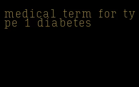 medical term for type 1 diabetes