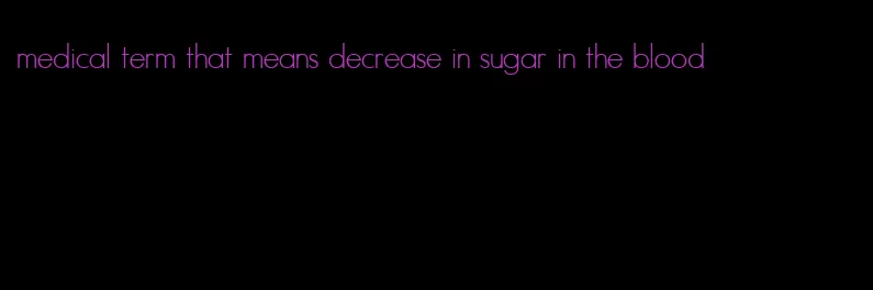 medical term that means decrease in sugar in the blood