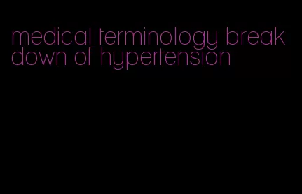 medical terminology breakdown of hypertension