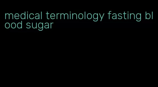 medical terminology fasting blood sugar