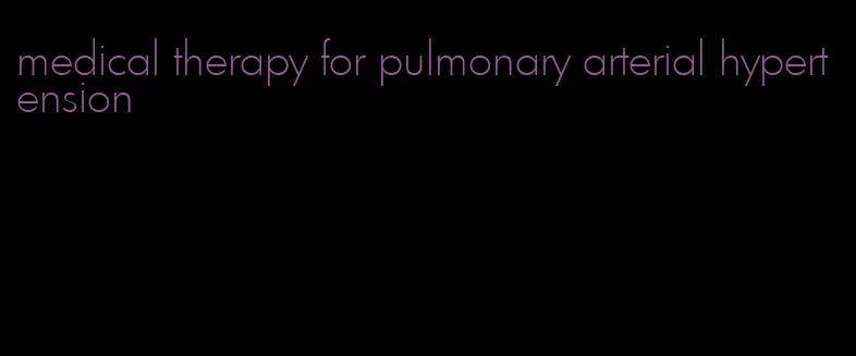 medical therapy for pulmonary arterial hypertension
