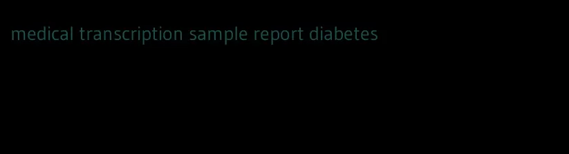 medical transcription sample report diabetes