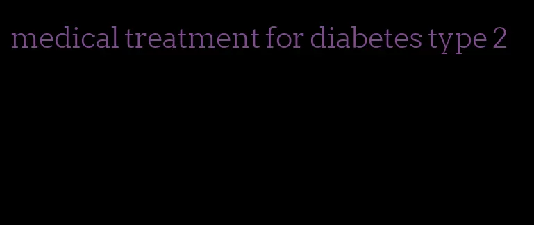 medical treatment for diabetes type 2