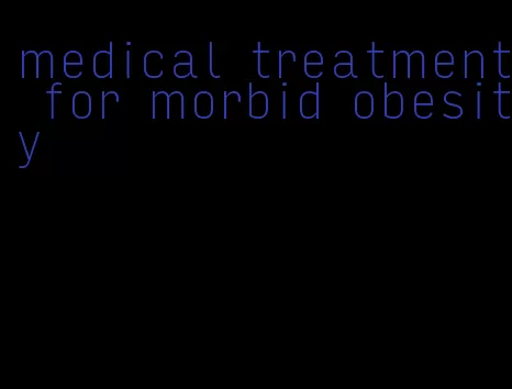 medical treatment for morbid obesity