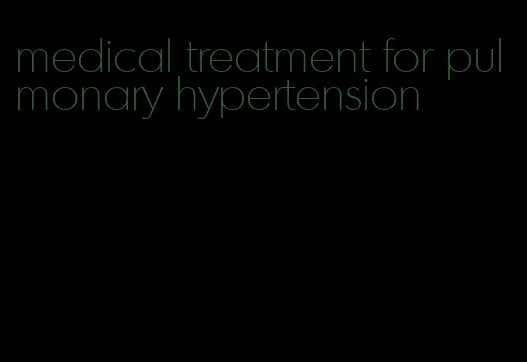 medical treatment for pulmonary hypertension