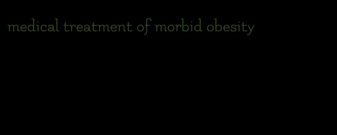 medical treatment of morbid obesity