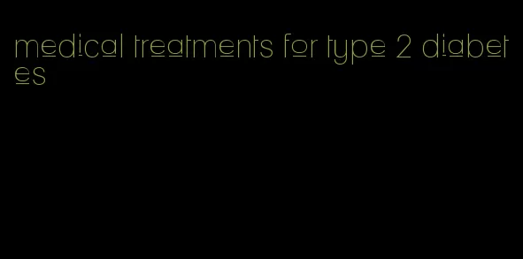 medical treatments for type 2 diabetes