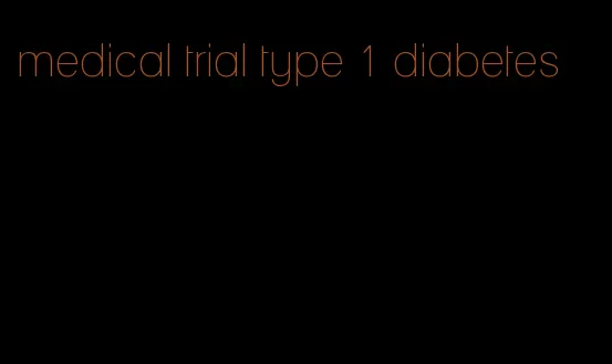medical trial type 1 diabetes
