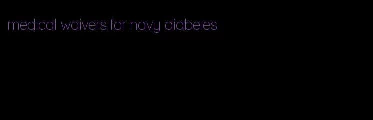 medical waivers for navy diabetes
