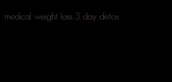 medical weight loss 3 day detox