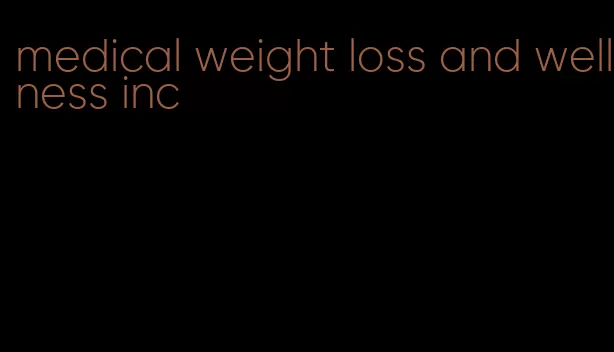 medical weight loss and wellness inc