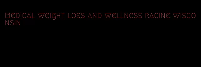 medical weight loss and wellness racine wisconsin