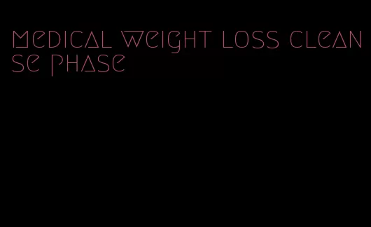 medical weight loss cleanse phase