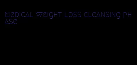 medical weight loss cleansing phase