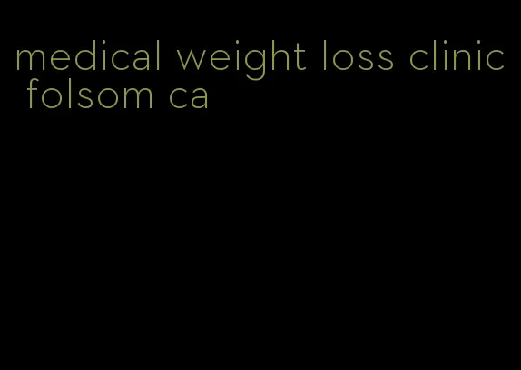medical weight loss clinic folsom ca