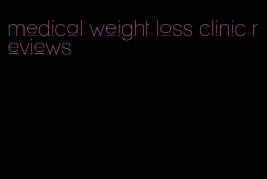 medical weight loss clinic reviews