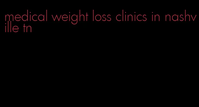 medical weight loss clinics in nashville tn