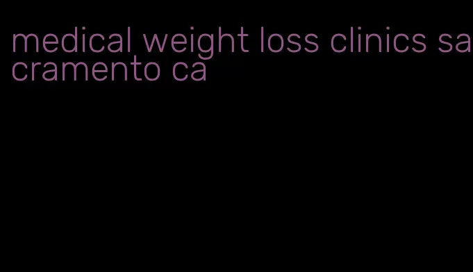 medical weight loss clinics sacramento ca