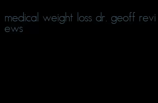 medical weight loss dr. geoff reviews