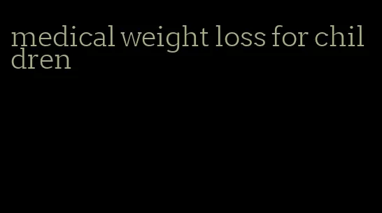 medical weight loss for children
