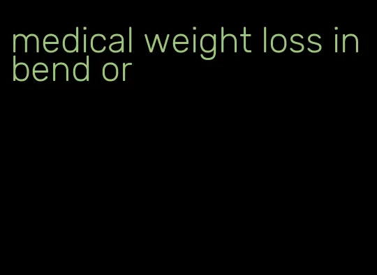 medical weight loss in bend or