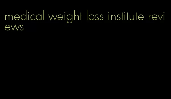 medical weight loss institute reviews