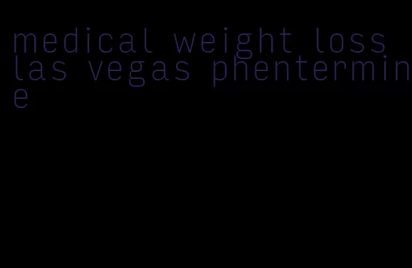 medical weight loss las vegas phentermine