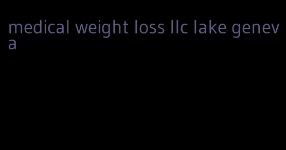 medical weight loss llc lake geneva