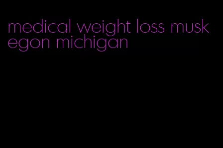 medical weight loss muskegon michigan